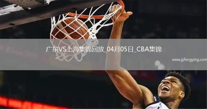 04月05日CBA季后賽首輪12進(jìn)8G1 廣東 - 上海 精彩鏡頭
