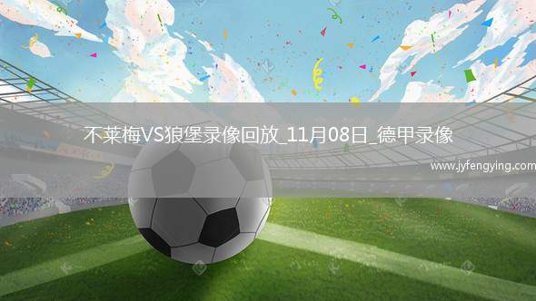 11月08日德甲第10輪不萊梅vs沃爾夫斯堡全場(chǎng)錄像